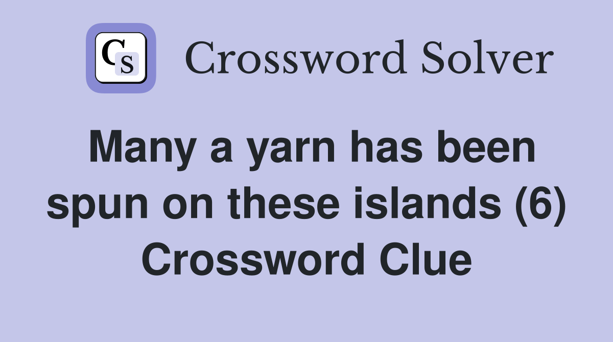 Many a yarn has been spun on these islands (6) Crossword Clue Answers